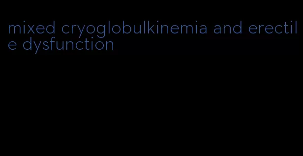 mixed cryoglobulkinemia and erectile dysfunction