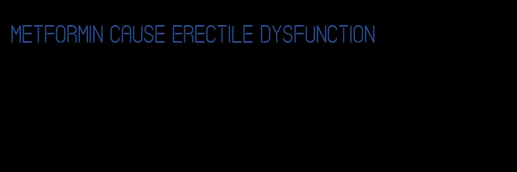 metformin cause erectile dysfunction