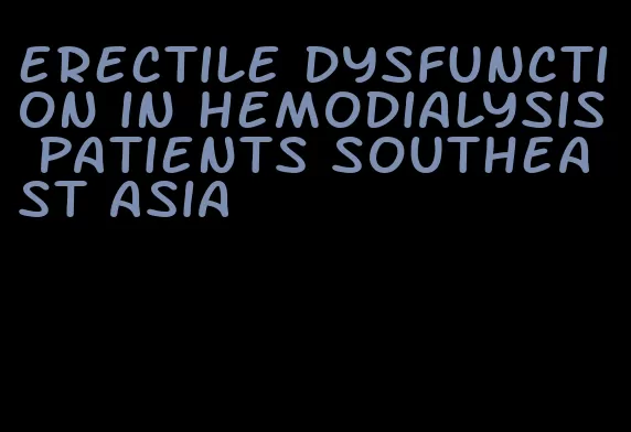 erectile dysfunction in hemodialysis patients southeast asia