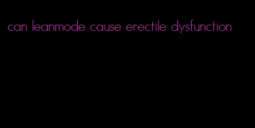 can leanmode cause erectile dysfunction