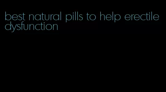 best natural pills to help erectile dysfunction