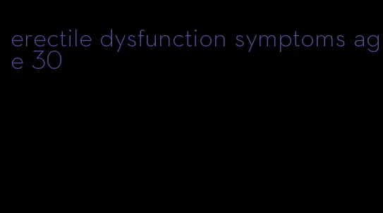 erectile dysfunction symptoms age 30