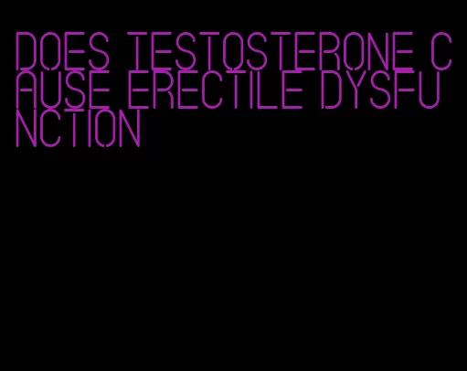 does testosterone cause erectile dysfunction