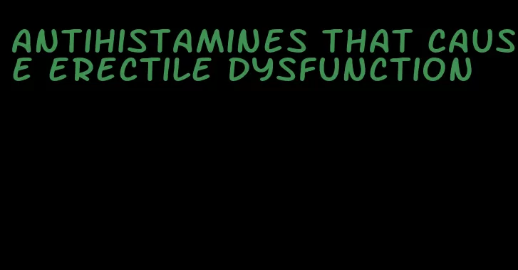 antihistamines that cause erectile dysfunction