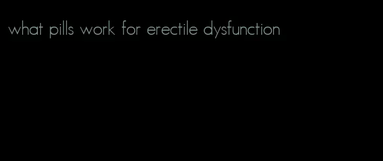 what pills work for erectile dysfunction