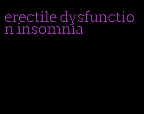 erectile dysfunction insomnia