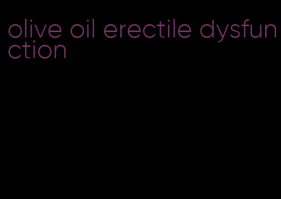 olive oil erectile dysfunction