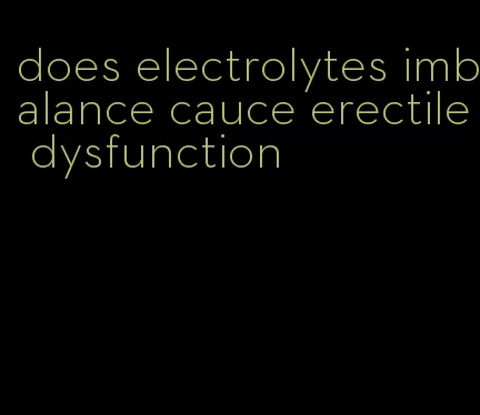 does electrolytes imbalance cauce erectile dysfunction