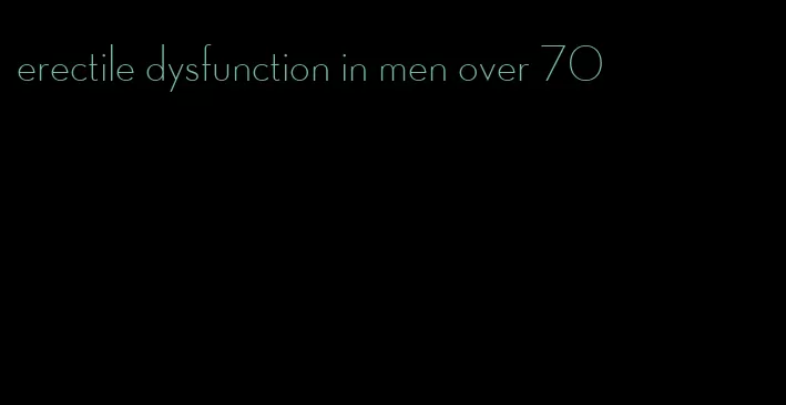 erectile dysfunction in men over 70