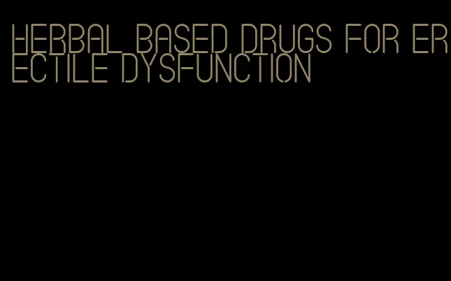 herbal based drugs for erectile dysfunction