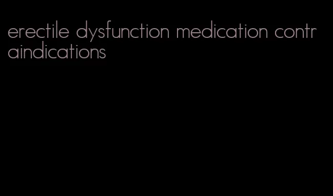 erectile dysfunction medication contraindications