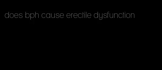 does bph cause erectile dysfunction