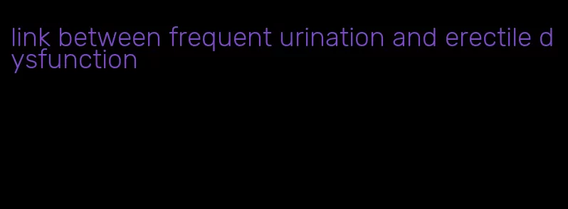 link between frequent urination and erectile dysfunction