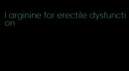 l arginine for erectile dysfunction