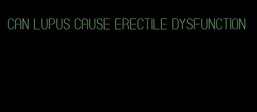 can lupus cause erectile dysfunction