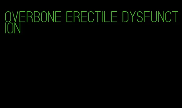 overbone erectile dysfunction