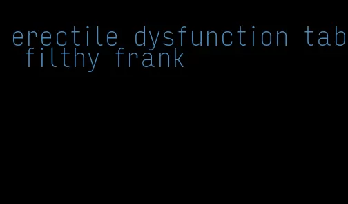 erectile dysfunction tab filthy frank