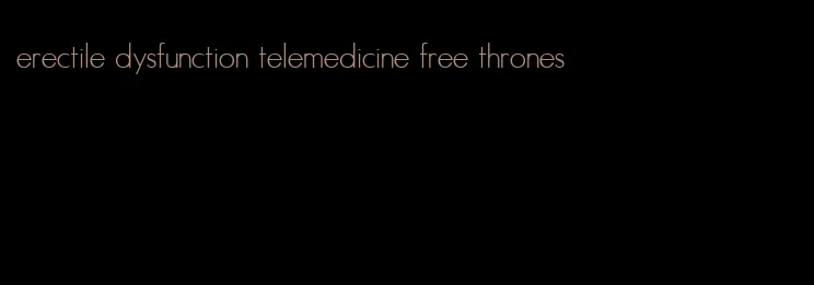 erectile dysfunction telemedicine free thrones