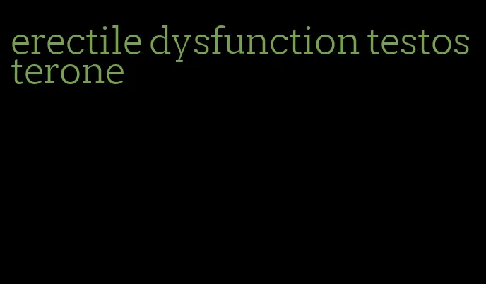 erectile dysfunction testosterone