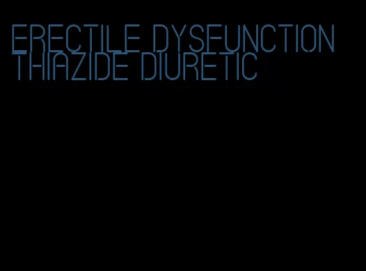 erectile dysfunction thiazide diuretic