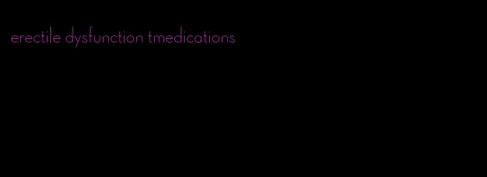 erectile dysfunction tmedications