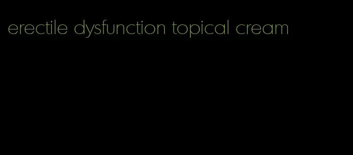 erectile dysfunction topical cream