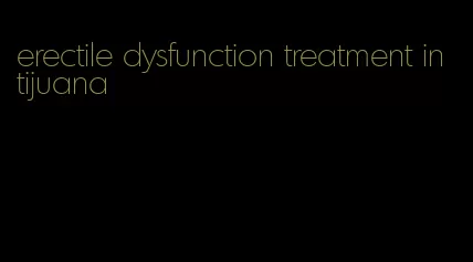 erectile dysfunction treatment in tijuana