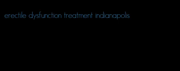 erectile dysfunction treatment indianapolis