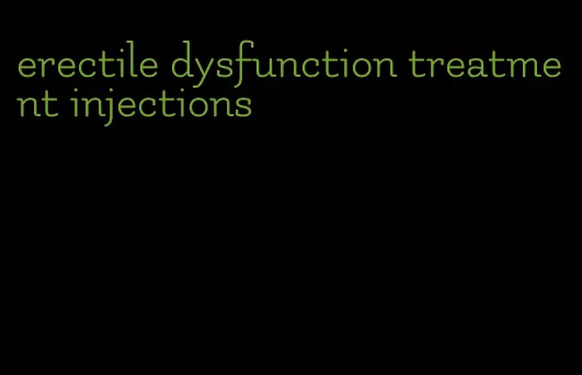 erectile dysfunction treatment injections