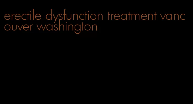 erectile dysfunction treatment vancouver washington