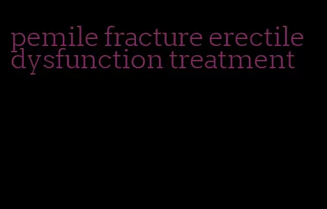 pemile fracture erectile dysfunction treatment