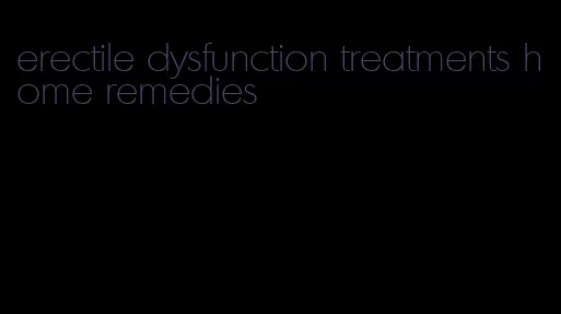 erectile dysfunction treatments home remedies