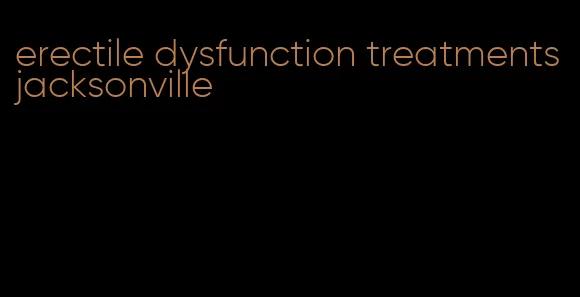 erectile dysfunction treatments jacksonville