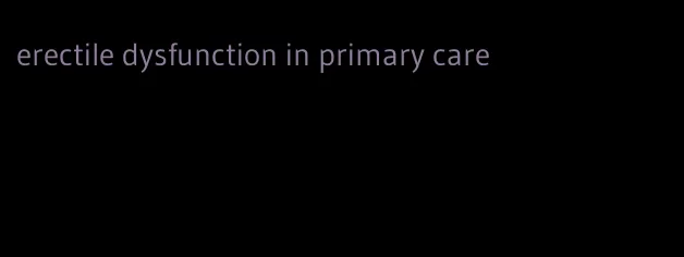 erectile dysfunction in primary care