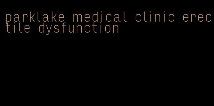 parklake medical clinic erectile dysfunction