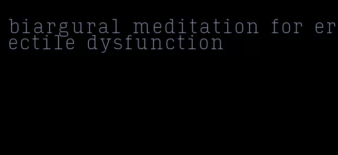 biargural meditation for erectile dysfunction