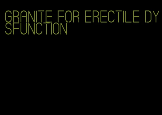 granite for erectile dysfunction