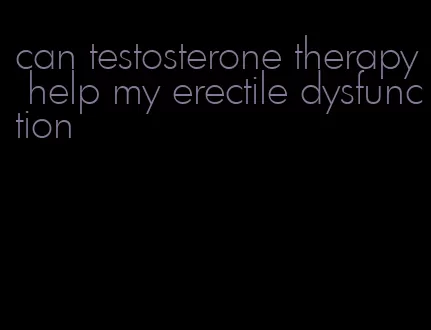 can testosterone therapy help my erectile dysfunction