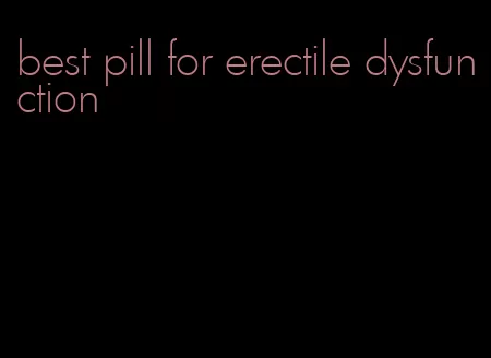 best pill for erectile dysfunction