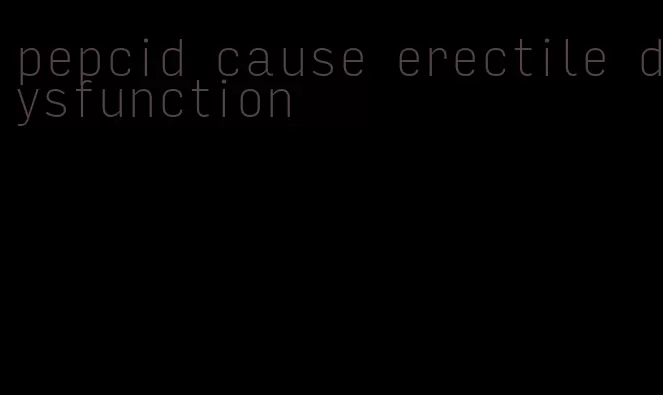 pepcid cause erectile dysfunction