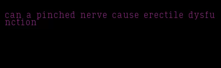 can a pinched nerve cause erectile dysfunction