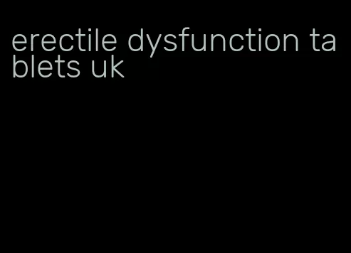 erectile dysfunction tablets uk