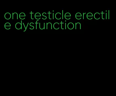 one testicle erectile dysfunction