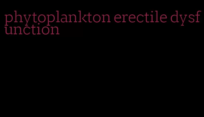 phytoplankton erectile dysfunction