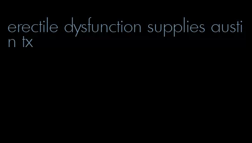 erectile dysfunction supplies austin tx