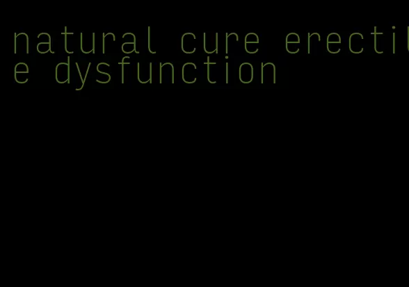 natural cure erectile dysfunction