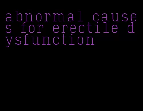 abnormal causes for erectile dysfunction