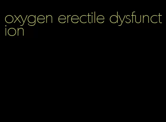 oxygen erectile dysfunction