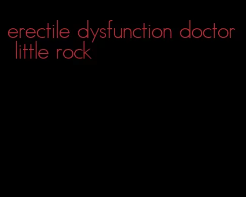 erectile dysfunction doctor little rock