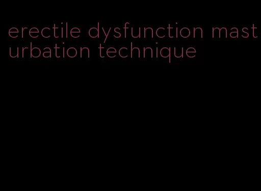 erectile dysfunction masturbation technique